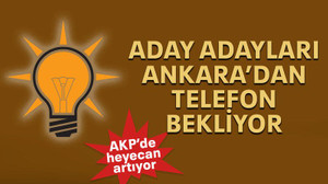 Aday adayları Ankara’dan telefon bekliyor